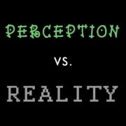 Perception vs. Reality